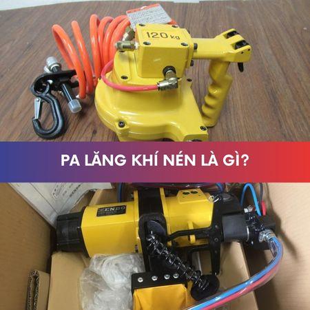 Pa lăng khí nén là gì? Chi tiết cấu tạo và ứng dụng pa lăng khí nén trong thực tế