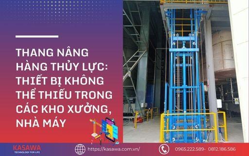 Thang nâng hàng thủy lực: Thiết bị không thể thiếu trong các kho xưởng, nhà máy